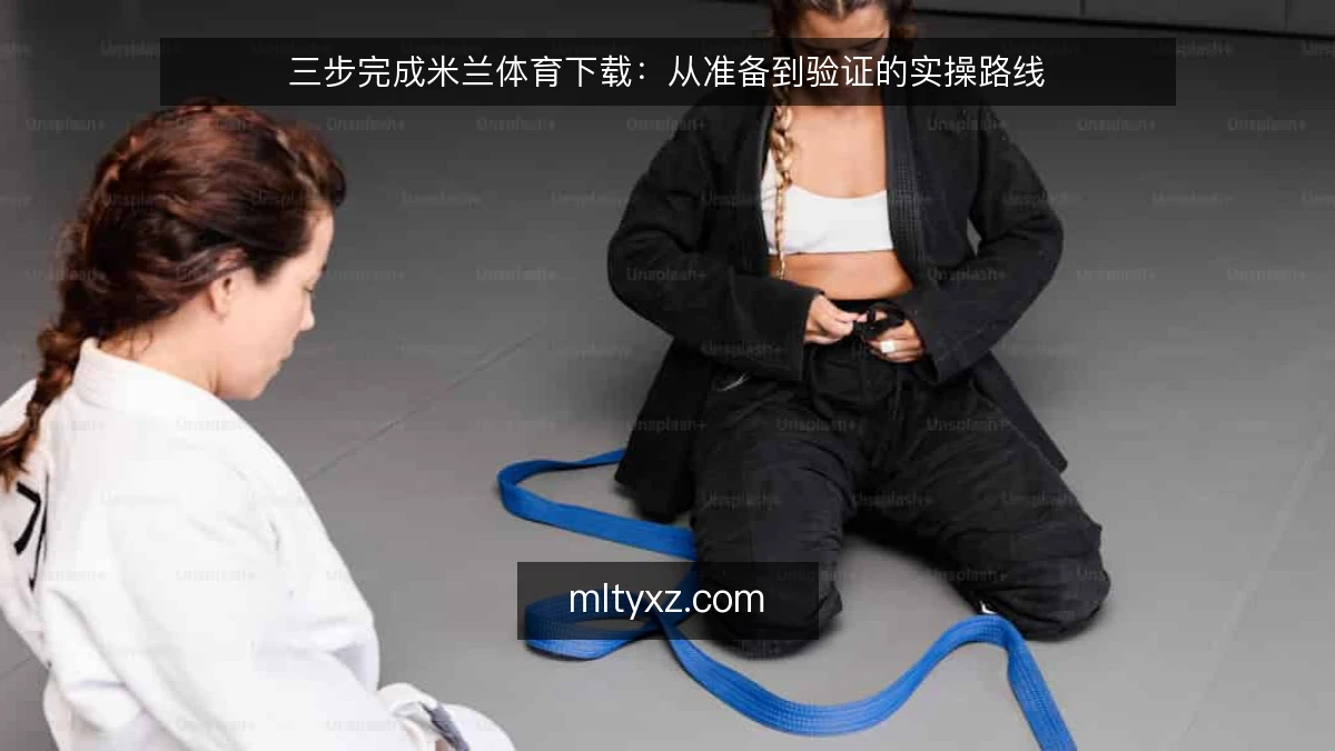 三步完成米兰体育下载：从准备到验证的实操路线