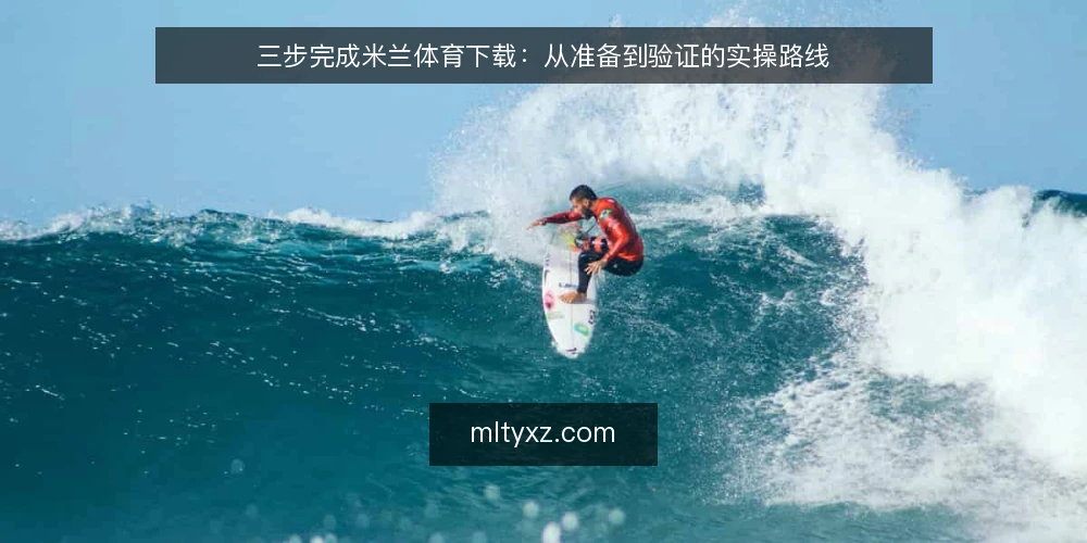 三步完成米兰体育下载：从准备到验证的实操路线 — 基线确认：先核对设备与网络条件 配图